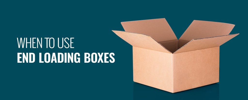 When to use end loading boxes.